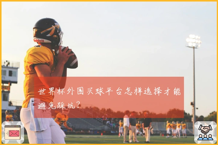 世界杯外围买球平台怎样选择才能避免踩坑？
